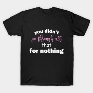 You Didn't Go Through All That For Nothing Inspirational Girl Self Love T-Shirt